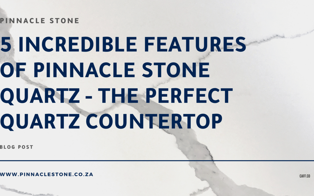 5 Incredible Features of Pinnacle Stone Quartz – The Perfect Quartz Countertop